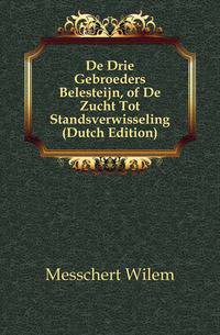 De Drie Gebroeders Belesteijn, of De Zucht Tot Standsverwisseling (Dutch Edition)