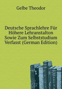 Deutsche Sprachlehre Fuer Hoehere Lehranstalton Sowie Zum Selbststudium Verfasst (German Edition)