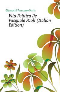 Vita Politica De Pasquale Paoli (Italian Edition)