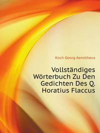 Vollstaendiges Woerterbuch Zu Den Gedichten Des Q. Horatius Flaccus (German Edition)