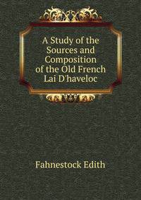 A Study of the Sources and Composition of the Old French Lai D'haveloc...