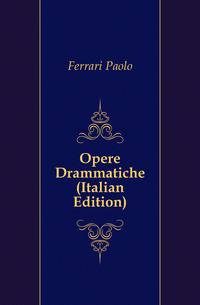 Opere Drammatiche (Italian Edition)