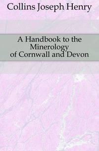 A Handbook to the Minerology of Cornwall and Devon