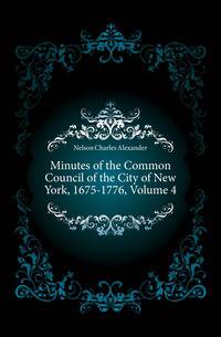 Minutes of the Common Council of the City of New York, 1675-1776, Volume 4
