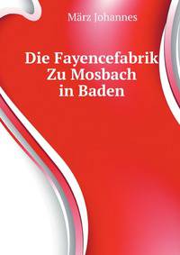 Die Fayencefabrik Zu Mosbach in Baden ... (German Edition)