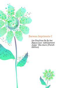 Les Ursulines De Quebec Depuis Leur Etablissement Jusqu'a Nos Jours (French Edition)