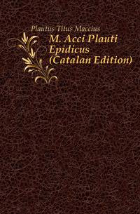 M. Acci Plauti Epidicus (Catalan Edition)