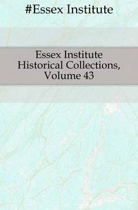 Essex Institute Historical Collections, Volume 43