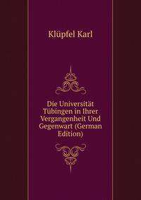 Die Universitaet Tuebingen in Ihrer Vergangenheit Und Gegenwart (German Edition)