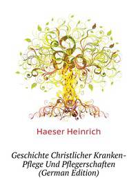 Geschichte Christlicher Kranken-Pflege Und Pflegerschaften (German Edition)
