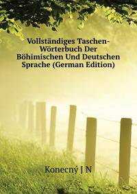 Vollstaendiges Taschen-Woerterbuch Der Boehimischen Und Deutschen Sprache (German Edition)