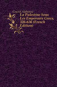 La Palestine Sous Les Empereurs Grecs, 326-636 (French Edition)
