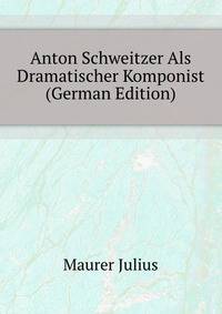 Anton Schweitzer Als Dramatischer Komponist (German Edition)