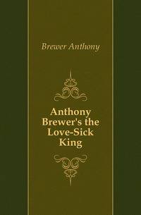 Anthony Brewer's the Love-Sick King
