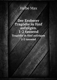Der Eroberer. Tragdie in fnf aufzgen. 1-2 tausend