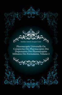 Pharmacopee Universelle Ou Conspectus Des Pharmacopees Des Dispensaires Des Pharmacopees Militaires Des Formulaires, Volume 2