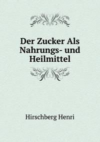 Der Zucker Als Nahrungs- Und Heilmittel (German Edition)