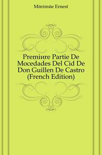 Premiere Partie De Mocedades Del Cid De Don Guillen De Castro (French Edition)
