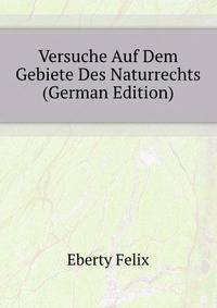 Versuche Auf Dem Gebiete Des Naturrechts (German Edition)