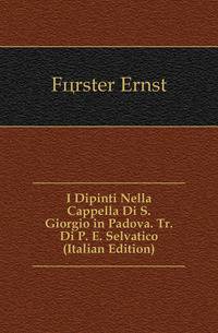 I Dipinti Nella Cappella Di S. Giorgio in Padova. Tr. Di P. E. Selvatico (Italian Edition)