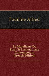 Le Moralisme De Kant Et L'amoralisme Contemporain (French Edition)