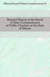 Biennial Report of the Board of State Commissioners of Public Charities of the State of Illinois