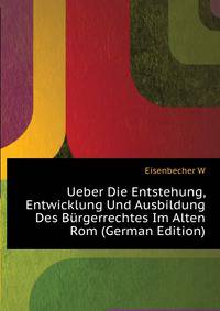 Ueber Die Entstehung, Entwicklung Und Ausbildung Des Buergerrechtes Im Alten Rom (German Edition)