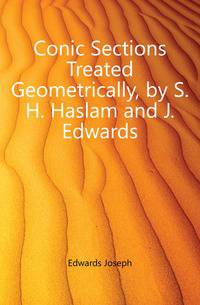 Conic Sections Treated Geometrically, by S.H. Haslam and J. Edwards