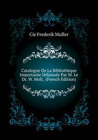 Catalogue De La Bibliotheque Importante Delaissee Par M. Le Dr. W. Moll, ... (French Edition)
