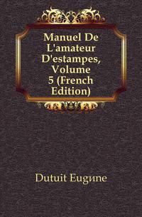 Manuel De L'amateur D'estampes, Volume 5 (French Edition)