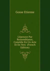 L'epreuve Par Ressemblance, Comedie En Un Acte Et En Vers... (French Edition)