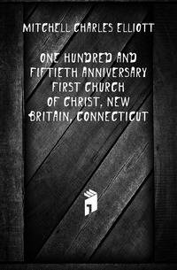 One Hundred and Fiftieth Anniversary First Church of Christ, New Britain, Connecticut