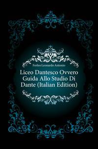 Liceo Dantesco Ovvero Guida Allo Studio Di Dante (Italian Edition)