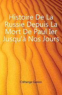Histoire De La Russie Depuis La Mort De Paul Ier Jusqu'a Nos Jours