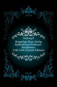 Borgerlige Huse, Saerlig Kjobenhavns Professor-Residentser, 1540-1630 (Danish Edition)