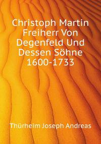 Christoph Martin Freiherr Von Degenfeld ... Und Dessen Soehne, 1600-1733 (German Edition)