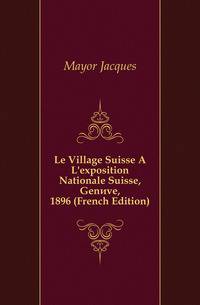 Le Village Suisse A L'exposition Nationale Suisse, Geneve, 1896 (French Edition)
