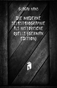 Die Moderne Selbstbiographie Als Historische Quelle (German Edition)