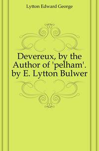 Devereux, by the Author of 'pelham'. by E. Lytton Bulwer