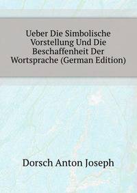 Ueber Die Simbolische Vorstellung Und Die Beschaffenheit Der Wortsprache (German Edition)