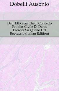 Dell' Efficacia Che Il Concetto Politico-Civile Di Dante Esercito Su Quello Del Boccaccio (Italian Edition)