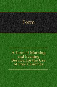 A Form of Morning and Evening Service, for the Use of Free Churches