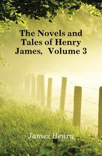 The Novels and Tales of Henry James, Volume 3