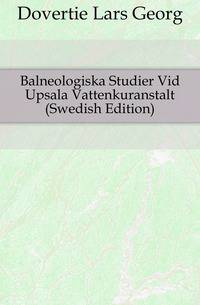 Balneologiska Studier Vid Upsala Vattenkuranstalt (Swedish Edition)