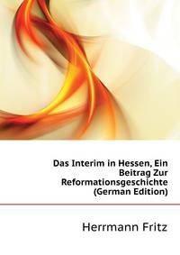 Das Interim in Hessen, Ein Beitrag Zur Reformationsgeschichte (German Edition)