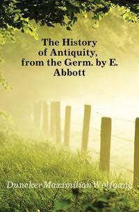 The History of Antiquity, from the Germ. by E. Abbott