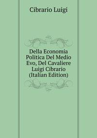 Della Economia Politica Del Medio Evo, Del Cavaliere Luigi Cibrario ... (Italian Edition)