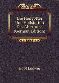 Die Heilgoetter Und Heilstaetten Des Altertums (German Edition)