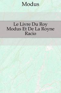 Le Livre Du Roy Modus Et De La Royne Racio