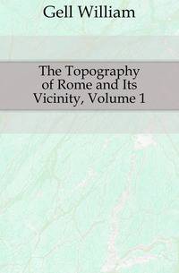 The Topography of Rome and Its Vicinity, Volume 1